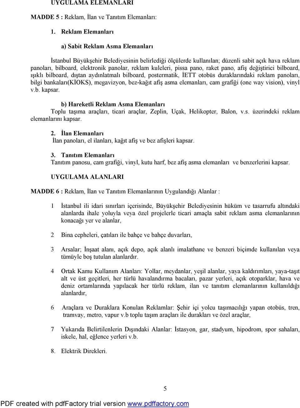 kuleleri, pissa pano, raket pano, afiş değiştirici bilboard, ışıklı bilboard, dıştan aydınlatmalı bilboard, postermatik, İETT otobüs duraklarındaki reklam panoları, bilgi bankaları(kioks),