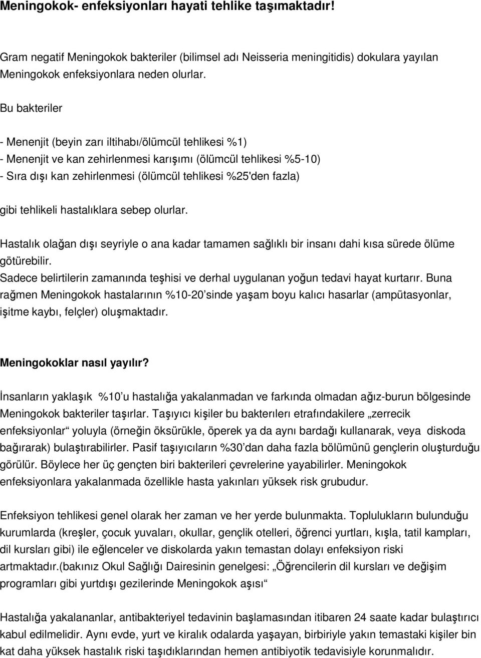 gibi tehlikeli hastalıklara sebep olurlar. Hastalık olağan dışı seyriyle o ana kadar tamamen sağlıklı bir insanı dahi kısa sürede ölüme götürebilir.