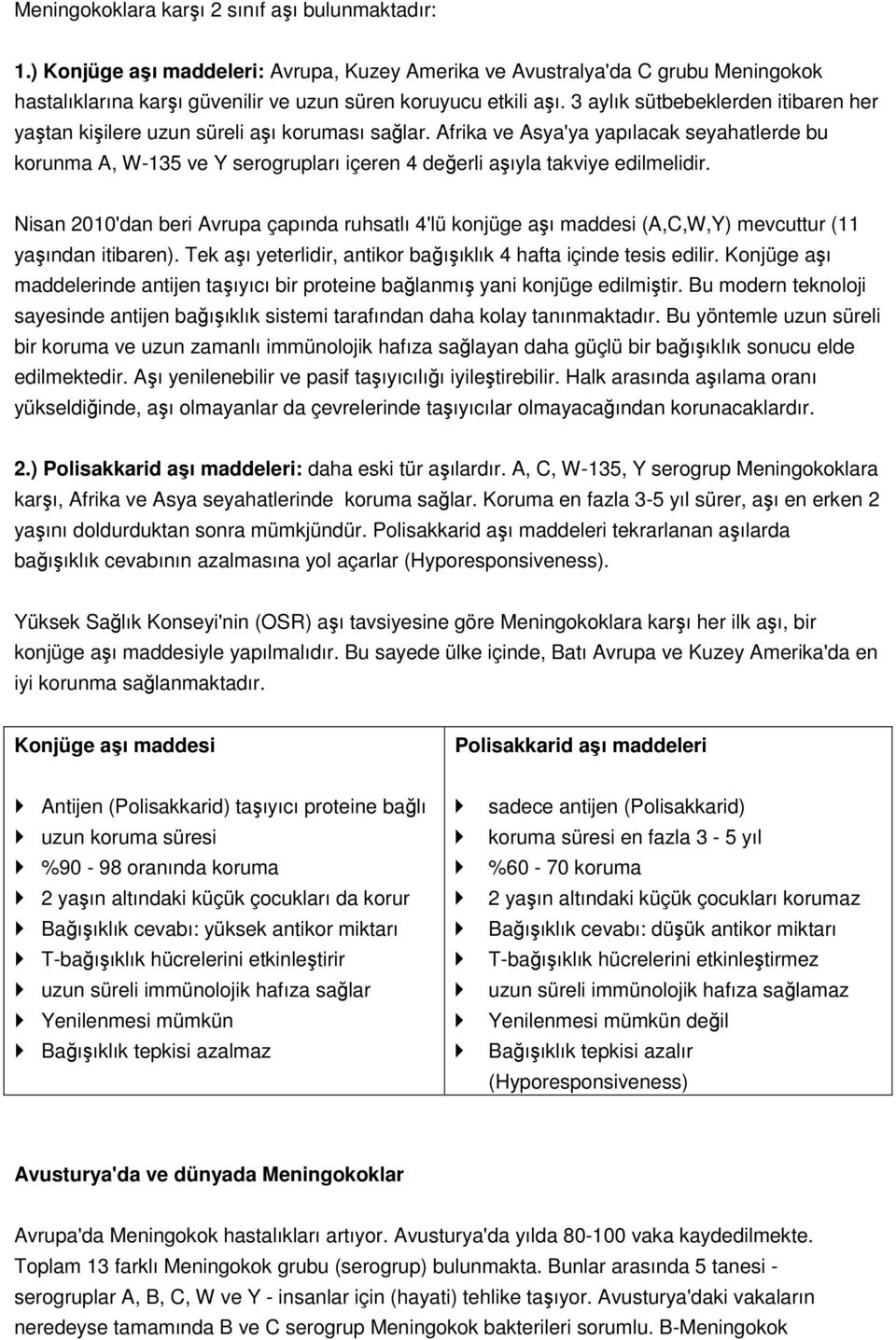 Afrika ve Asya'ya yapılacak seyahatlerde bu korunma A, W-135 ve Y serogrupları içeren 4 değerli aşıyla takviye edilmelidir.