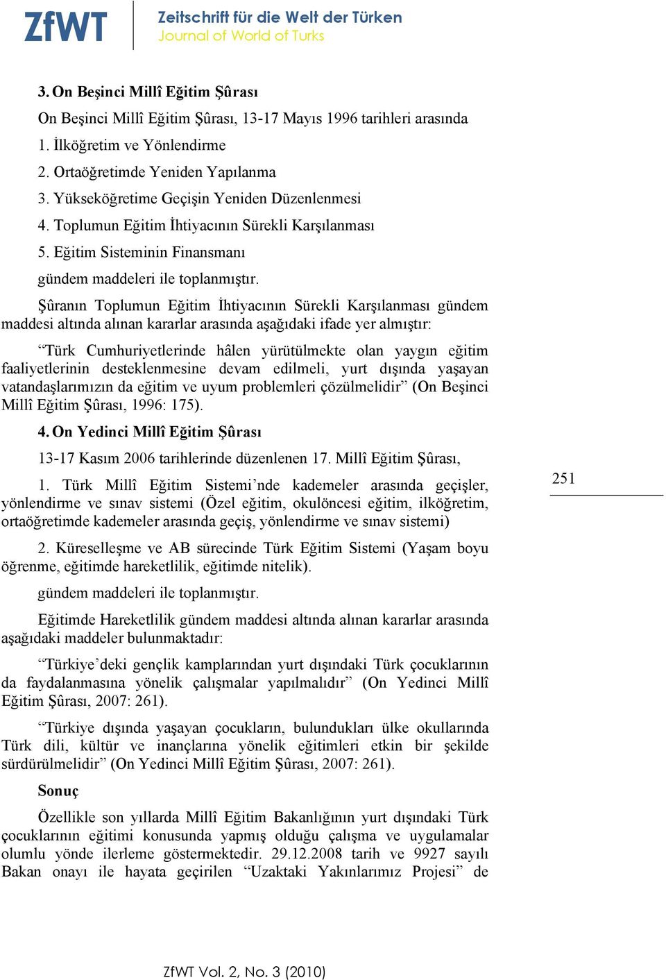 Şûranın Toplumun Eğitim İhtiyacının Sürekli Karşılanması gündem maddesi altında alınan kararlar arasında aşağıdaki ifade yer almıştır: Türk Cumhuriyetlerinde hâlen yürütülmekte olan yaygın eğitim