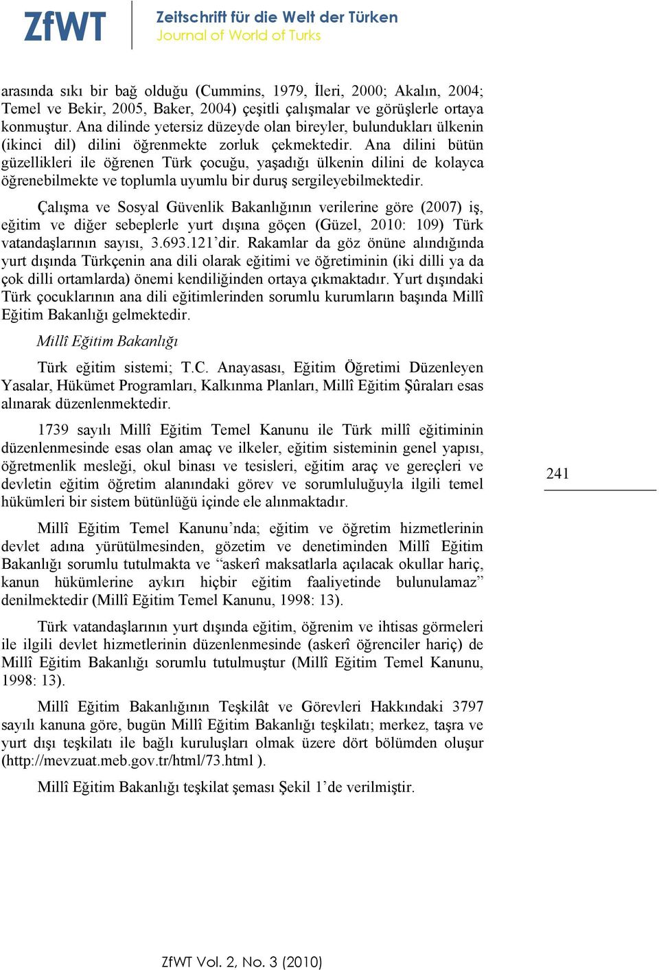 Ana dilini bütün güzellikleri ile öğrenen Türk çocuğu, yaşadığı ülkenin dilini de kolayca öğrenebilmekte ve toplumla uyumlu bir duruş sergileyebilmektedir.