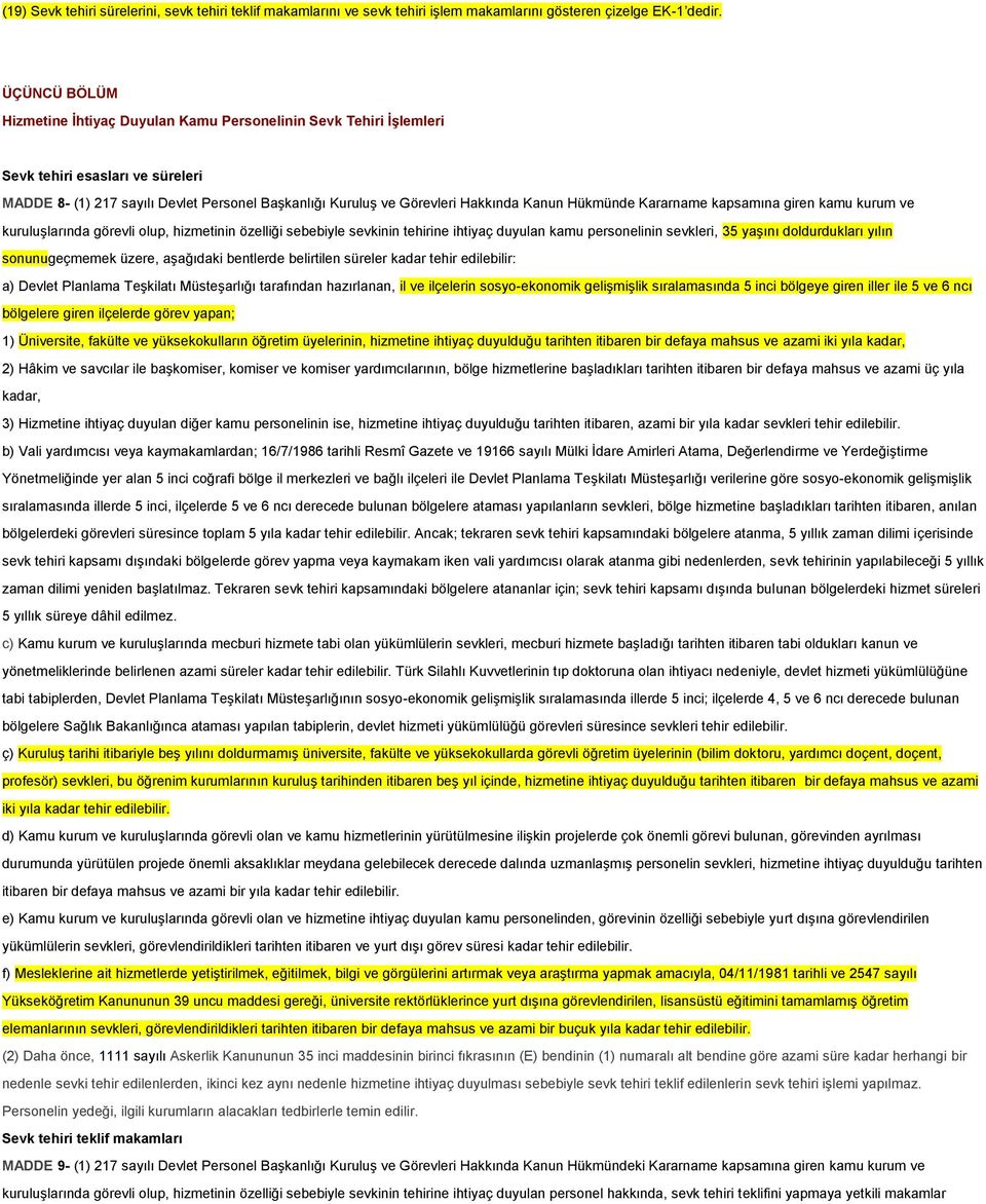 Hükmünde Kararname kapsamına giren kamu kurum ve kuruluşlarında görevli olup, hizmetinin özelliği sebebiyle sevkinin tehirine ihtiyaç duyulan kamu personelinin sevkleri, 35 yaşını doldurdukları yılın