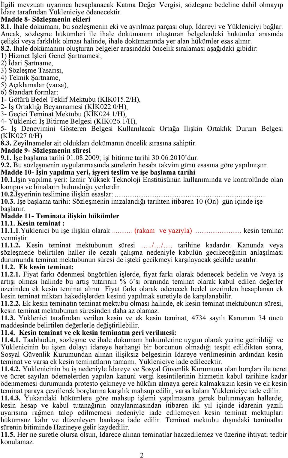 Ancak, sözleşme hükümleri ile ihale dokümanını oluşturan belgelerdeki hükümler arasında çelişki veya farklılık olması halinde, ihale dokümanında yer alan hükümler esas alınır. 8.2.