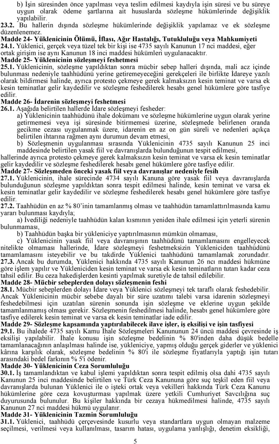 Yüklenici, gerçek veya tüzel tek bir kişi ise 4735 sayılı Kanunun 17 nci maddesi, eğer ortak girişim ise aynı Kanunun 18 inci maddesi hükümleri uygulanacaktır.