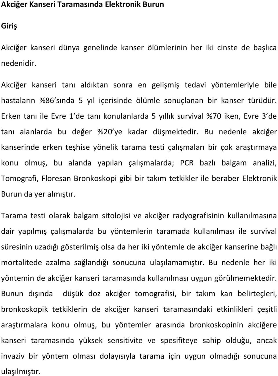 Erken tanı ile Evre 1 de tanı konulanlarda 5 yıllık survival %70 iken, Evre 3 de tanı alanlarda bu değer %20 ye kadar düşmektedir.