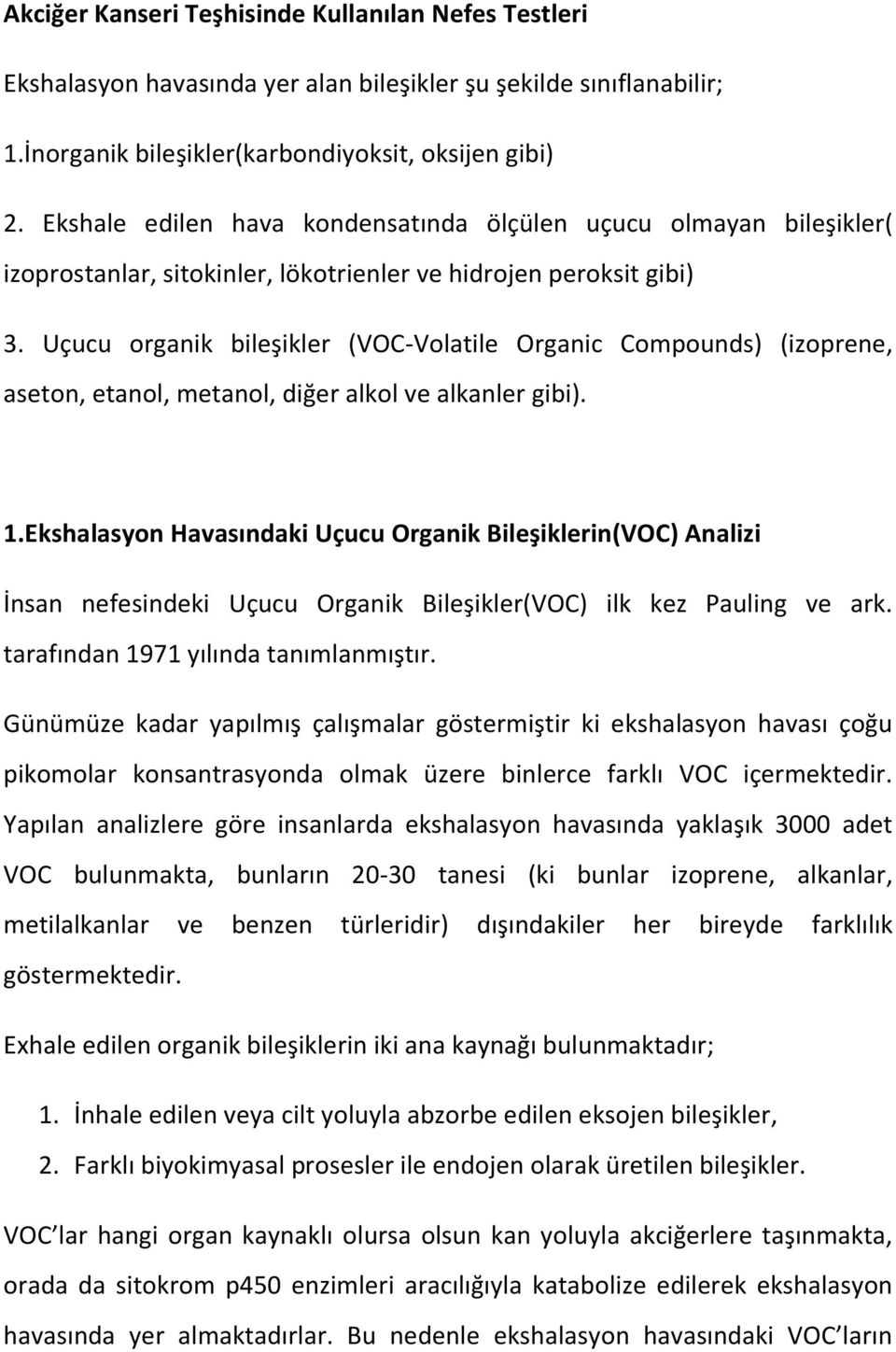 Uçucu organik bileşikler (VOC-Volatile Organic Compounds) (izoprene, aseton, etanol, metanol, diğer alkol ve alkanler gibi). 1.