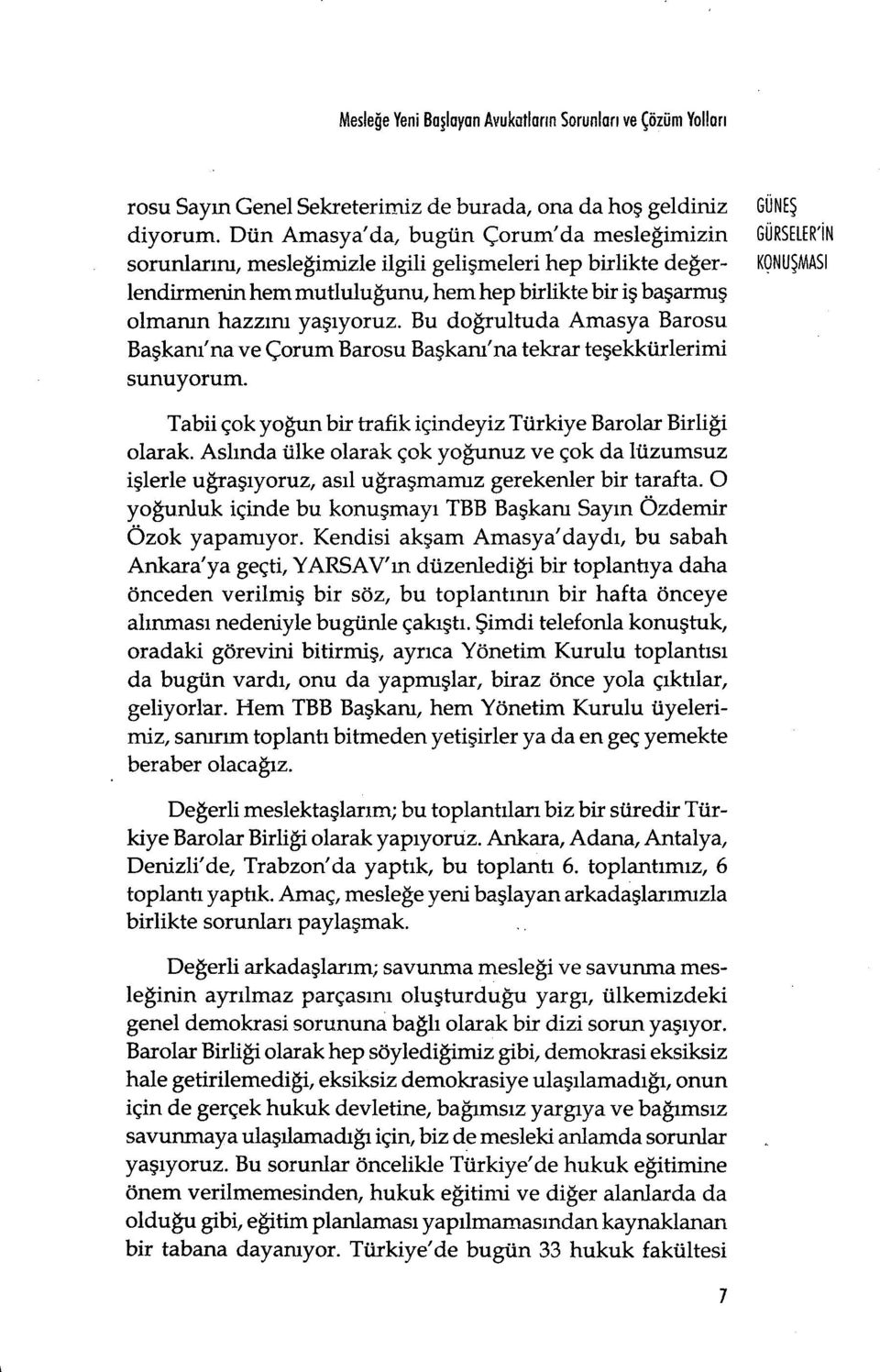 olmanın hazzını yaşıyoruz. Bu do ğrultuda Amasya Barosu Başkanı'na ve Çorum Barosu Başkanı'na tekrar te şekkürlerimi sunuyorum. Tabii çok yoğun bir trafik içindeyiz Türkiye Barolar Birli ği olarak.