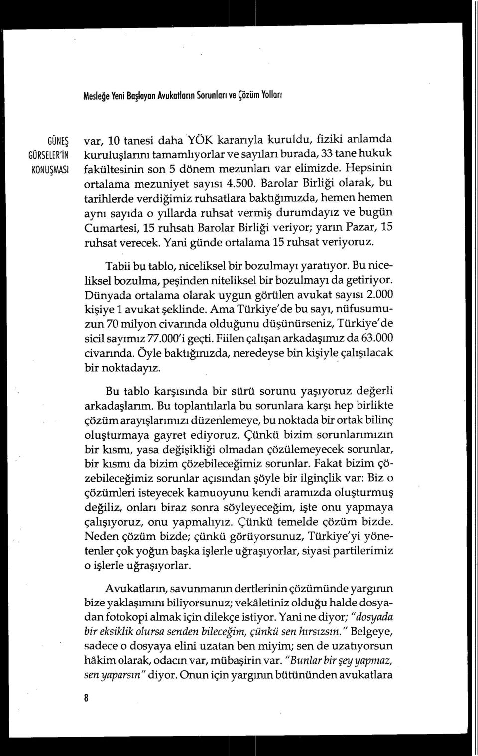 Barolar Birliği olarak, bu tarihlerde verdiğimiz ruhsatiara baktığımızda, hemen hemen aynı say ıda o yıllarda ruhsat vermi ş durumdayız ve bugün Cumartesi, 15 ruhsat ı Barolar Birliği veriyor; yar ın