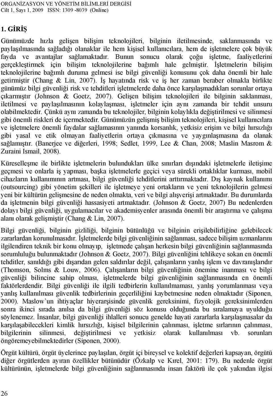 İşletmelerin bilişim teknolojilerine bağımlı duruma gelmesi ise bilgi güvenliği konusunu çok daha önemli bir hale getirmiştir (Chang & Lin, 2007).