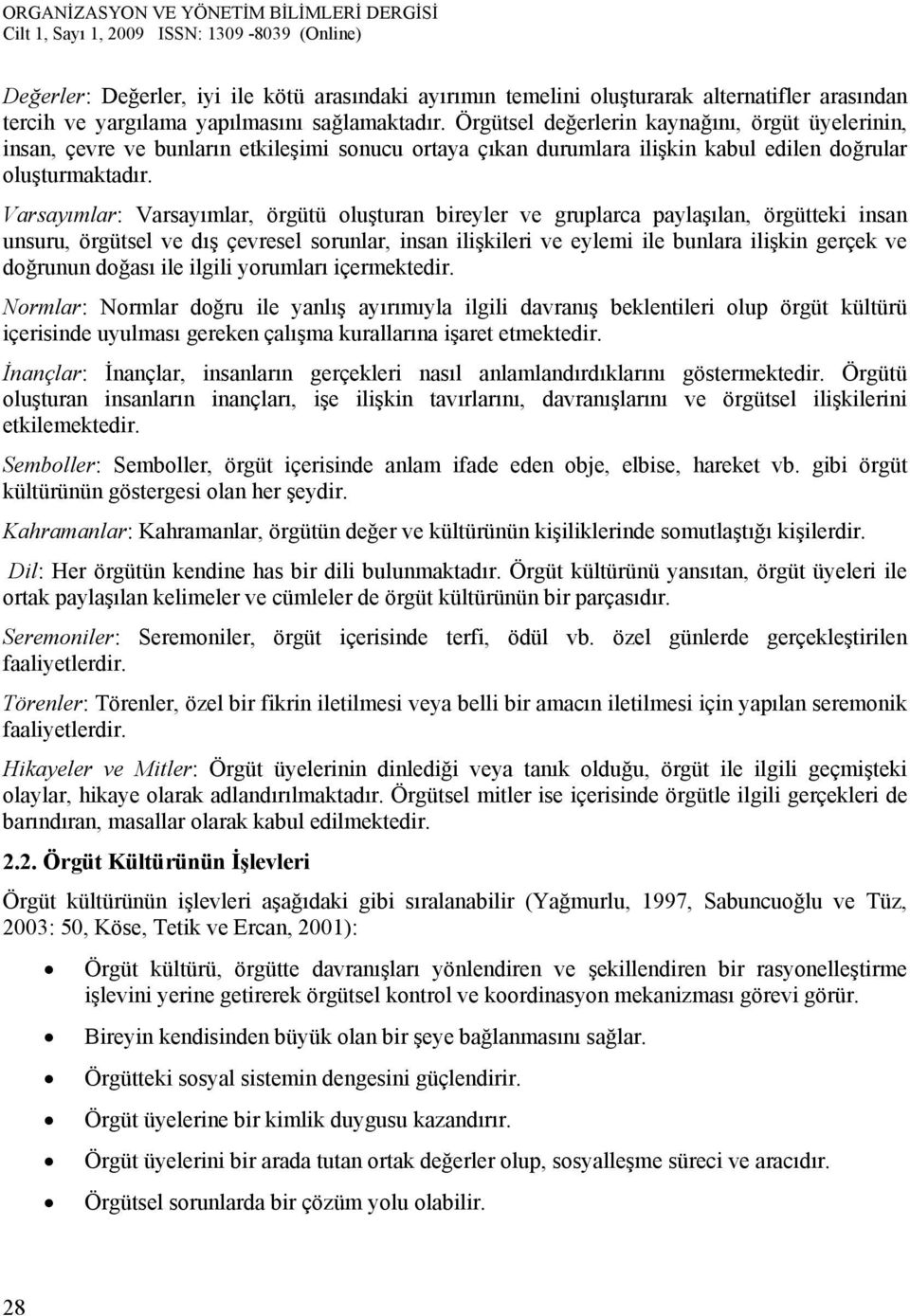 Varsayımlar: Varsayımlar, örgütü oluşturan bireyler ve gruplarca paylaşılan, örgütteki insan unsuru, örgütsel ve dış çevresel sorunlar, insan ilişkileri ve eylemi ile bunlara ilişkin gerçek ve