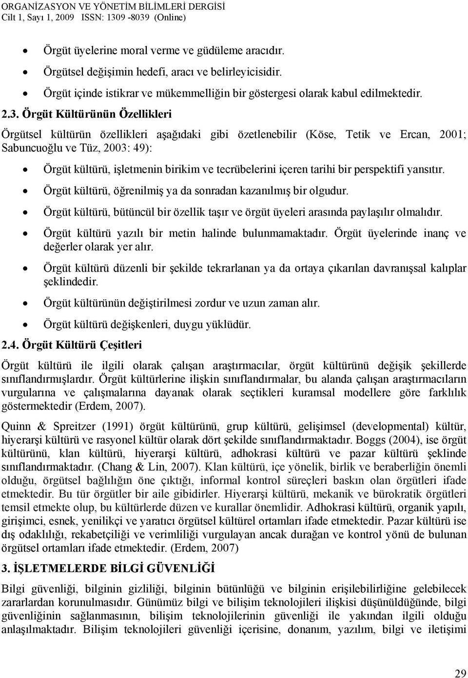 içeren tarihi bir perspektifi yansıtır. Örgüt kültürü, öğrenilmiş ya da sonradan kazanılmış bir olgudur. Örgüt kültürü, bütüncül bir özellik taşır ve örgüt üyeleri arasında paylaşılır olmalıdır.