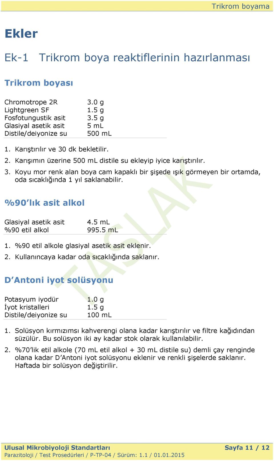 %90 lık asit alkol Glasiyal asetik asit 4.5 ml %90 etil alkol 995.5 ml 1. %90 etil alkole glasiyal asetik asit eklenir. 2. Kullanıncaya kadar oda sıcaklığında saklanır.