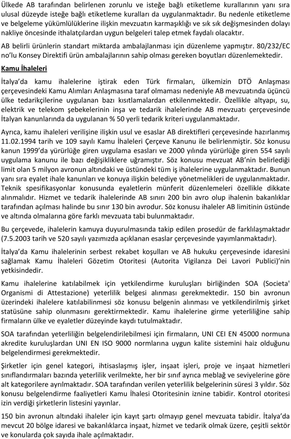 AB belirli ürünlerin standart miktarda ambalajlanması için düzenleme yapmıştır. 80/232/EC no lu Konsey Direktifi ürün ambalajlarının sahip olması gereken boyutları düzenlemektedir.