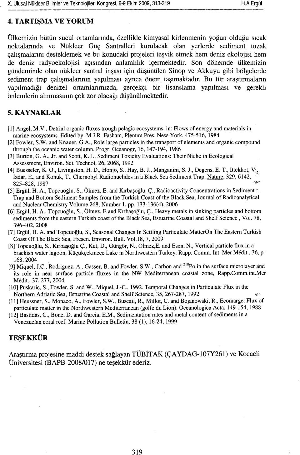 Son dönemde ülkemizin gündeminde olan nükleer santral inşası için düşünülen Sinop ve Akkuyu gibi bölgelerde sediment trap çalışmalarının yapılması ayrıca önem taşımaktadır.