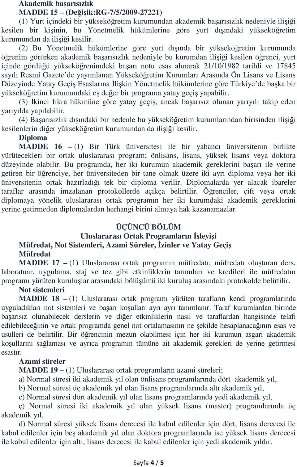 (2) Bu Yönetmelik hükümlerine göre yurt dışında bir yükseköğretim kurumunda öğrenim görürken akademik başarısızlık nedeniyle bu kurumdan ilişiği kesilen öğrenci, yurt içinde gördüğü yükseköğrenimdeki