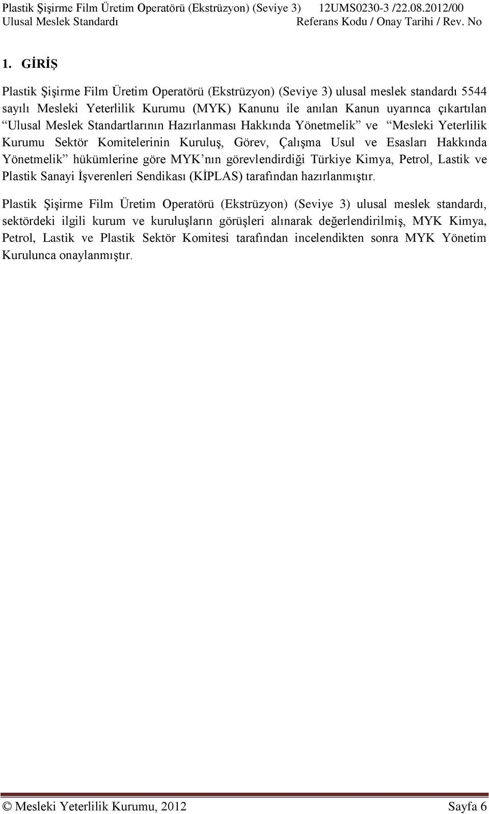 görevlendirdiği Türkiye Kimya, Petrol, Lastik ve Plastik Sanayi İşverenleri Sendikası (KİPLAS) tarafından hazırlanmıştır.