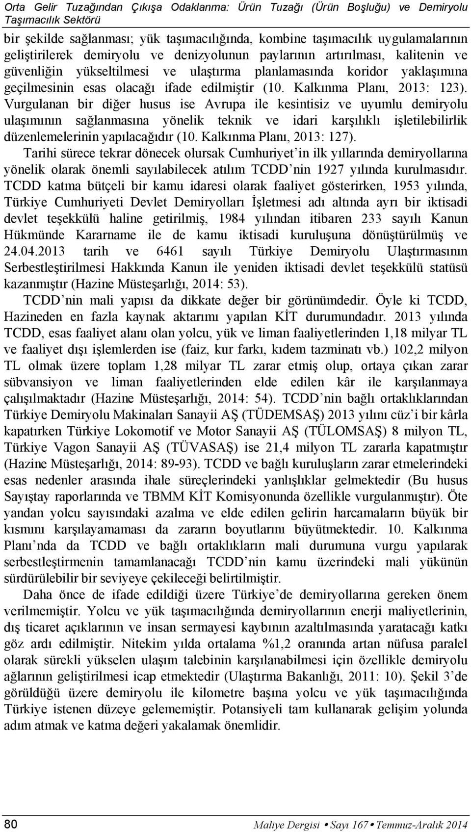 Vurgulanan bir di er husus ise Avrupa ile kesintisiz ve uyumlu demiryolu ula m n n sa lanmas na yönelik teknik ve idari kar l kl i letilebilirlik düzenlemelerinin yap laca d r (10.