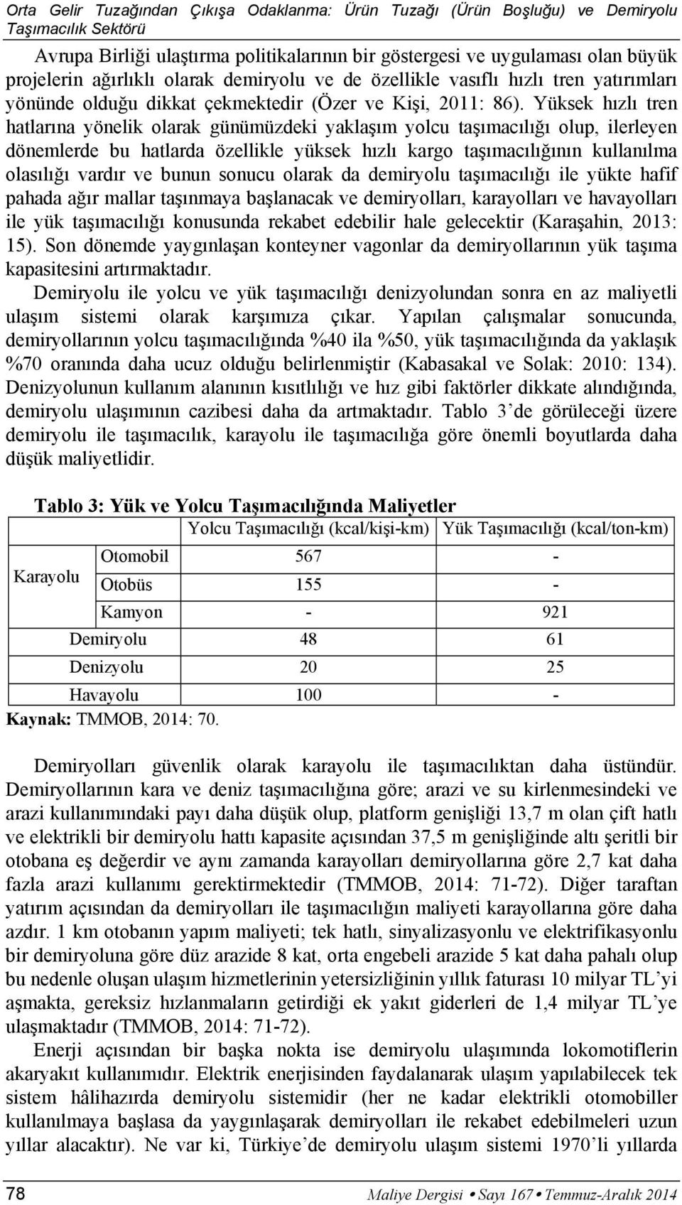 Yüksek h zl tren hatlar na yönelik olarak günümüzdeki yakla m yolcu ta mac l olup, ilerleyen dönemlerde bu hatlarda özellikle yüksek h zl kargo ta mac l n n kullan lma olas l vard r ve bunun sonucu