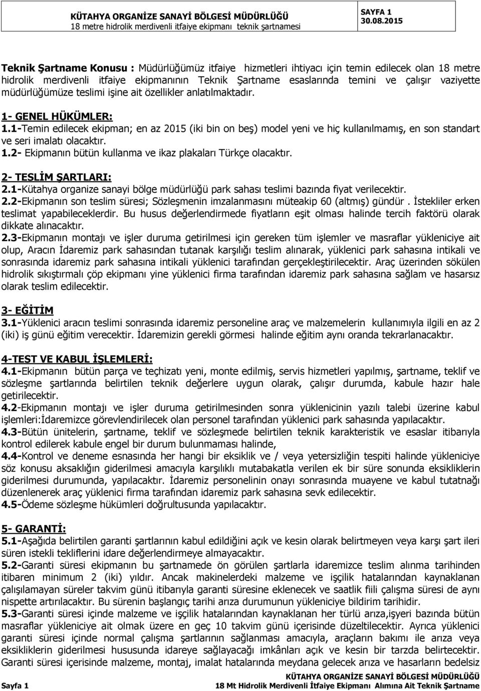 1-Temin edilecek ekipman; en az 2015 (iki bin on beş) model yeni ve hiç kullanılmamış, en son standart ve seri imalatı 1.2- Ekipmanın bütün kullanma ve ikaz plakaları Türkçe 2- TESLİM ŞARTLARI: 2.