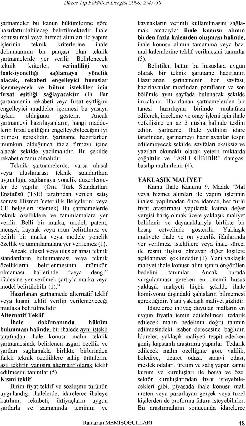 Belirlenecek teknik kriterler, verimliliği ve fonksiyonelliği sağlamaya yönelik olacak, rekabeti engelleyici hususlar içermeyecek ve bütün istekliler için fırsat eşitliği sağlayacaktır (1).