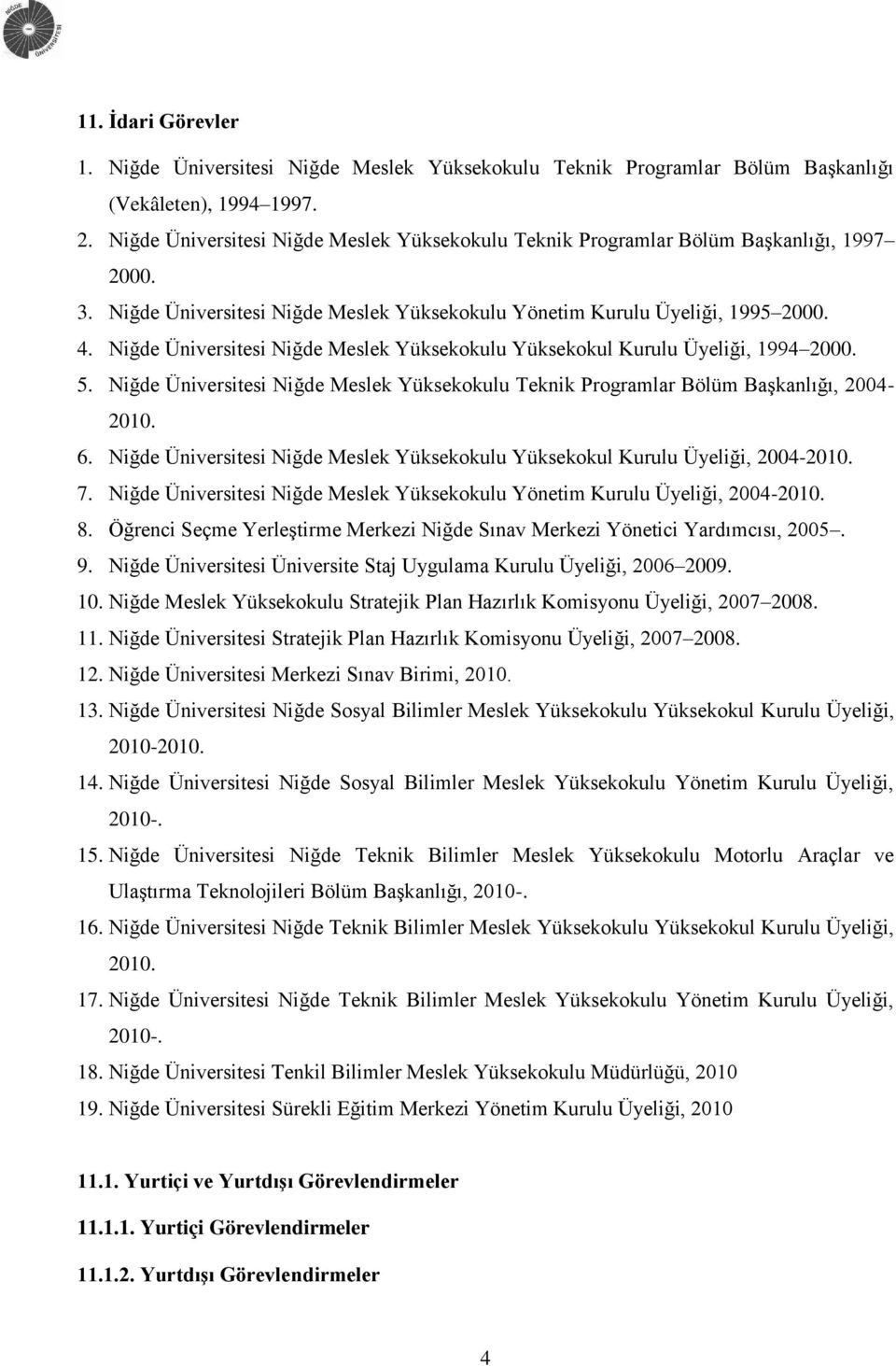 Niğde Üniversitesi Niğde Meslek Yüksekokulu Yüksekokul Kurulu Üyeliği, 1994 2000. 5. Niğde Üniversitesi Niğde Meslek Yüksekokulu Teknik Programlar Bölüm BaĢkanlığı, 2004-2010. 6.