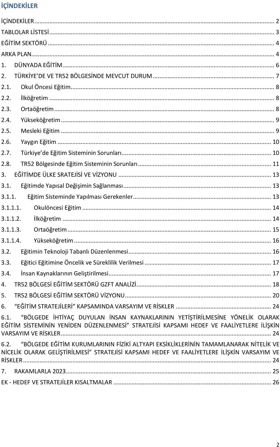 .. 11 3. EĞİTİMDE ÜLKE SRATEJİSİ VE VİZYONU... 13 3.1. Eğitimde Yapısal Değişimin Sağlanması... 13 3.1.1. Eğitim Sisteminde Yapılması Gerekenler... 13 3.1.1.1. Okulöncesi Eğitim... 14 3.1.1.2.