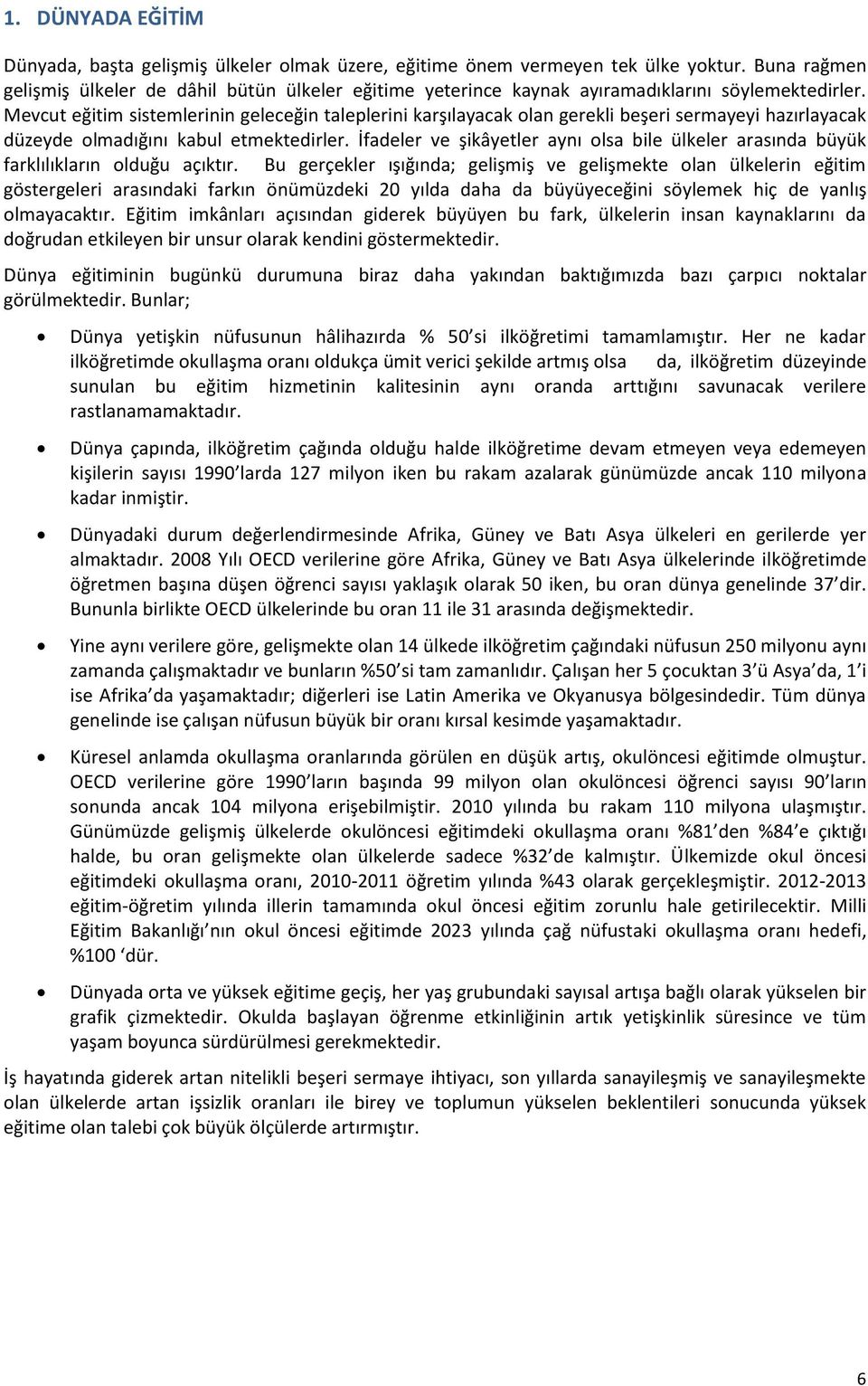 Mevcut eğitim sistemlerinin geleceğin taleplerini karşılayacak olan gerekli beşeri sermayeyi hazırlayacak düzeyde olmadığını kabul etmektedirler.