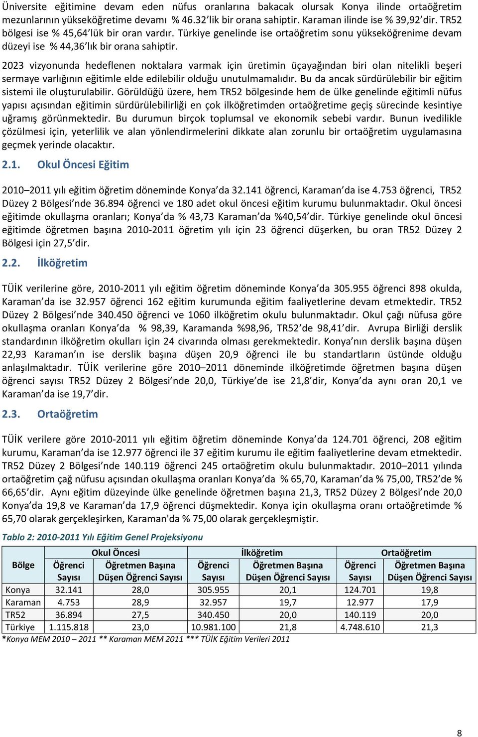 2023 vizyonunda hedeflenen noktalara varmak için üretimin üçayağından biri olan nitelikli beşeri sermaye varlığının eğitimle elde edilebilir olduğu unutulmamalıdır.