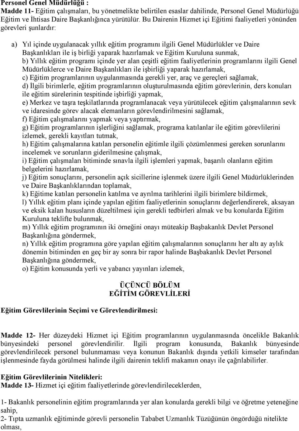 hazırlamak ve Eğitim Kuruluna sunmak, b) Yıllık eğitim programı içinde yer alan çeşitli eğitim faaliyetlerinin programlarını ilgili Genel Müdürlüklerce ve Daire Başkanlıkları ile işbirliği yaparak