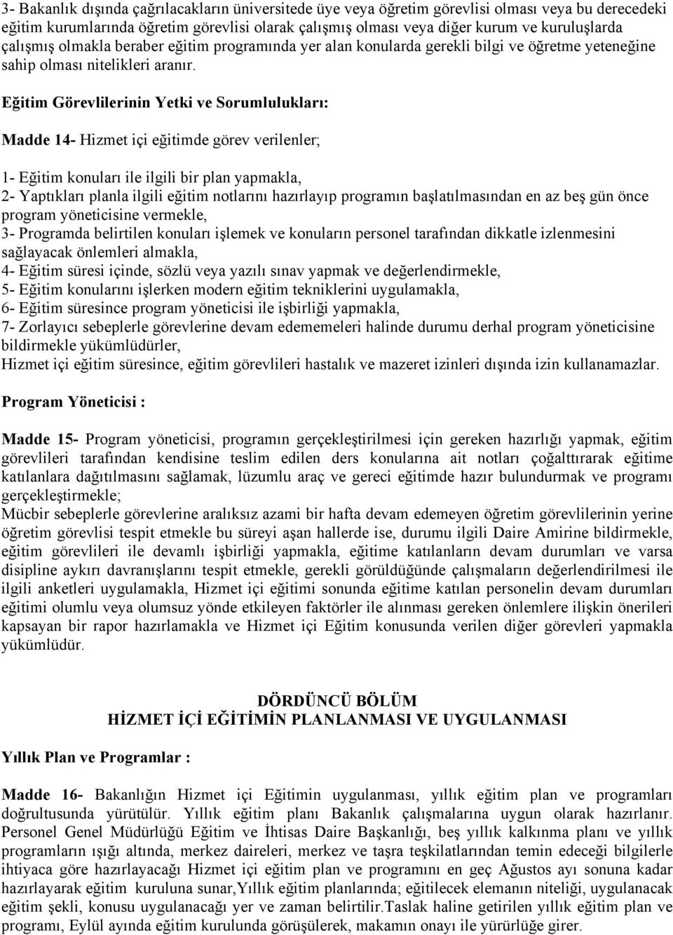 Eğitim Görevlilerinin Yetki ve Sorumlulukları: Madde 14- Hizmet içi eğitimde görev verilenler; 1- Eğitim konuları ile ilgili bir plan yapmakla, 2- Yaptıkları planla ilgili eğitim notlarını hazırlayıp