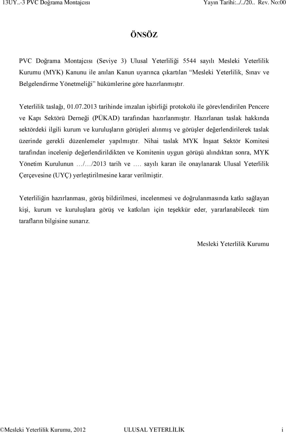 2013 tarihinde imzalan işbirliği protokolü ile görevlendirilen Pencere ve Kapı Sektörü Derneği (PÜKAD) tarafından hazırlanmıştır.