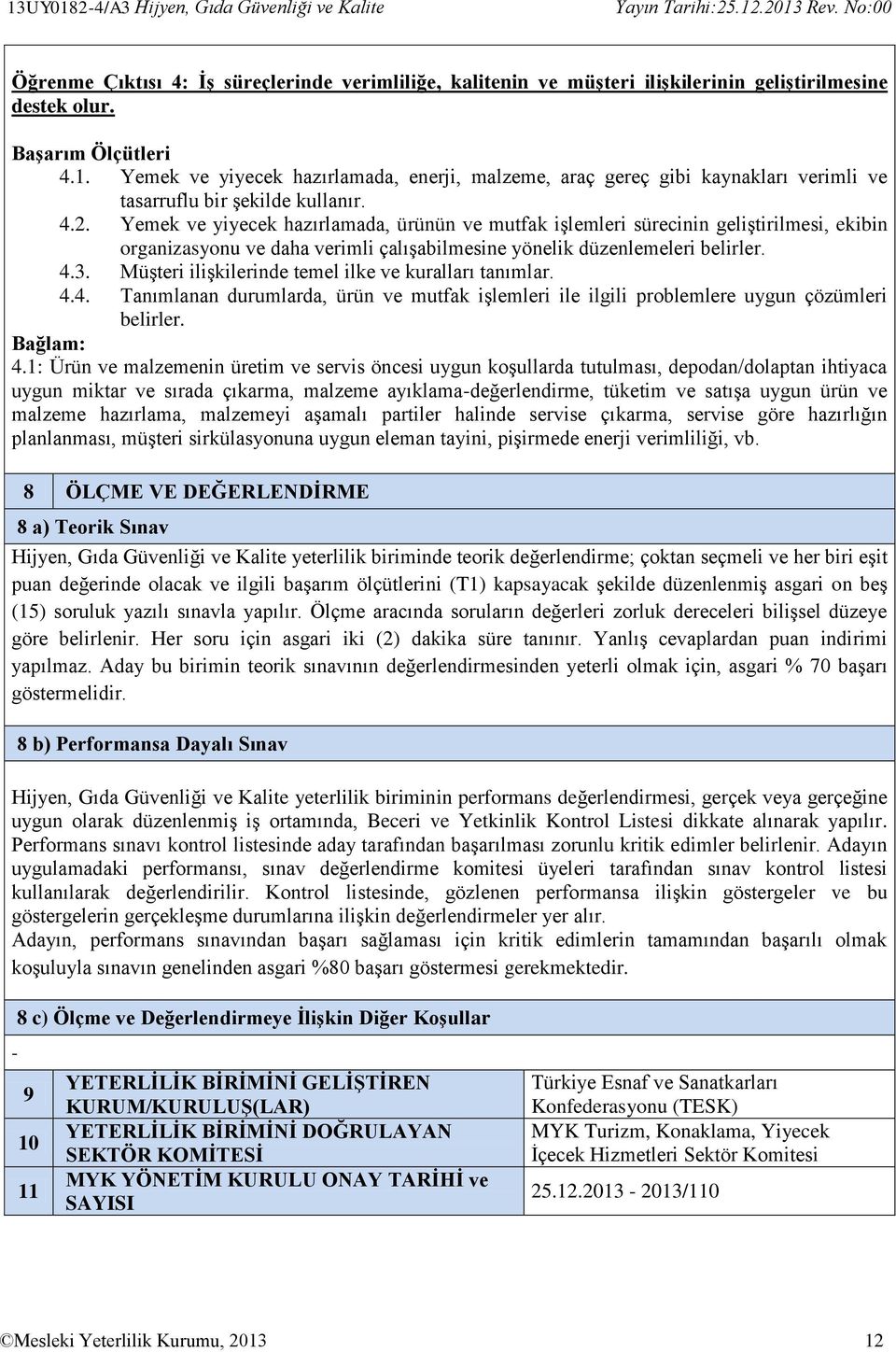 Müşteri ilişkilerinde temel ilke ve kuralları tanımlar. 4.4. Tanımlanan durumlarda, ürün ve mutfak işlemleri ile ilgili problemlere uygun çözümleri belirler. Bağlam: 4.