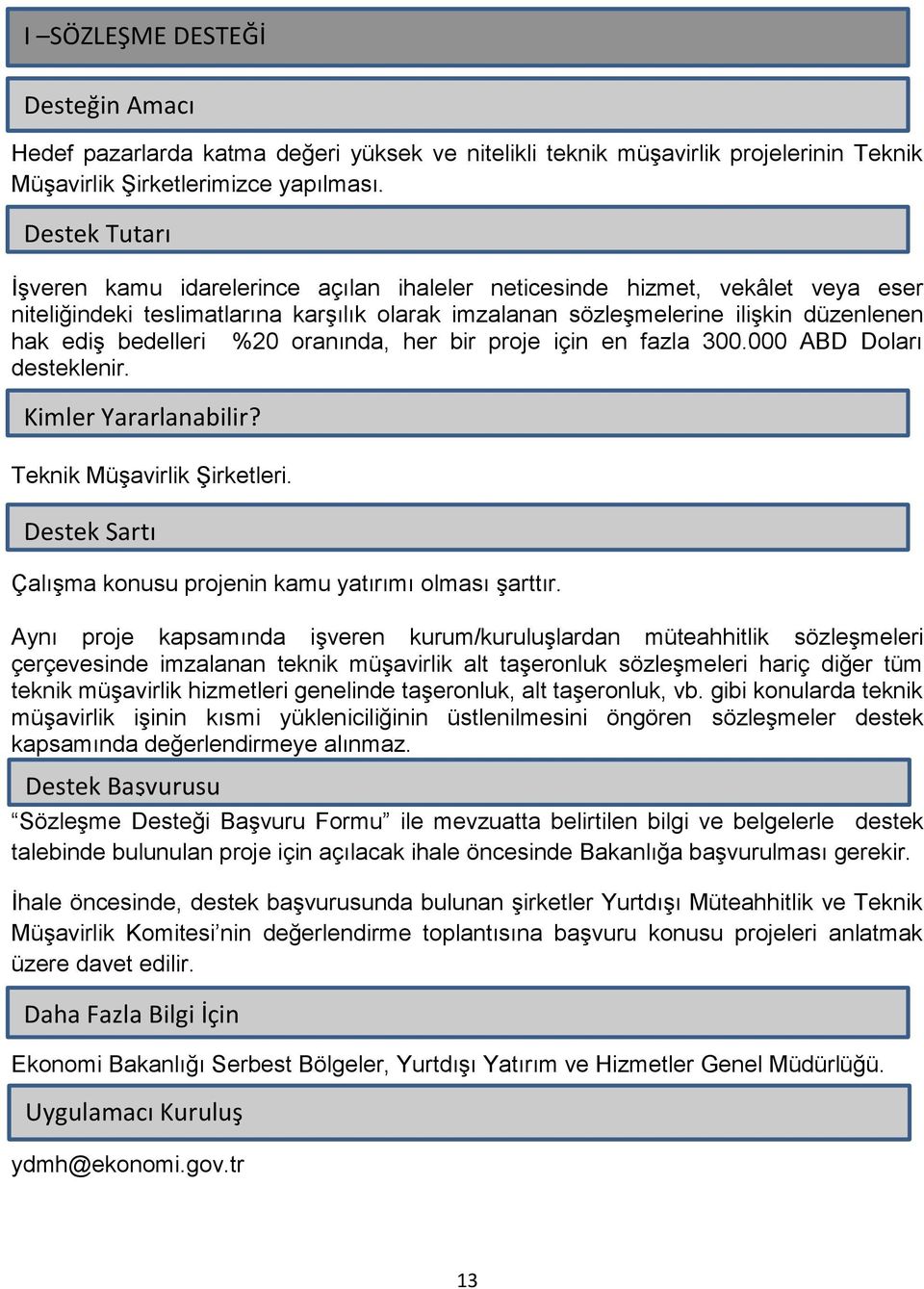 oranında, her bir proje için en fazla 300.000 ABD Doları desteklenir. Teknik Müşavirlik Şirketleri. Çalışma konusu projenin kamu yatırımı olması şarttır.