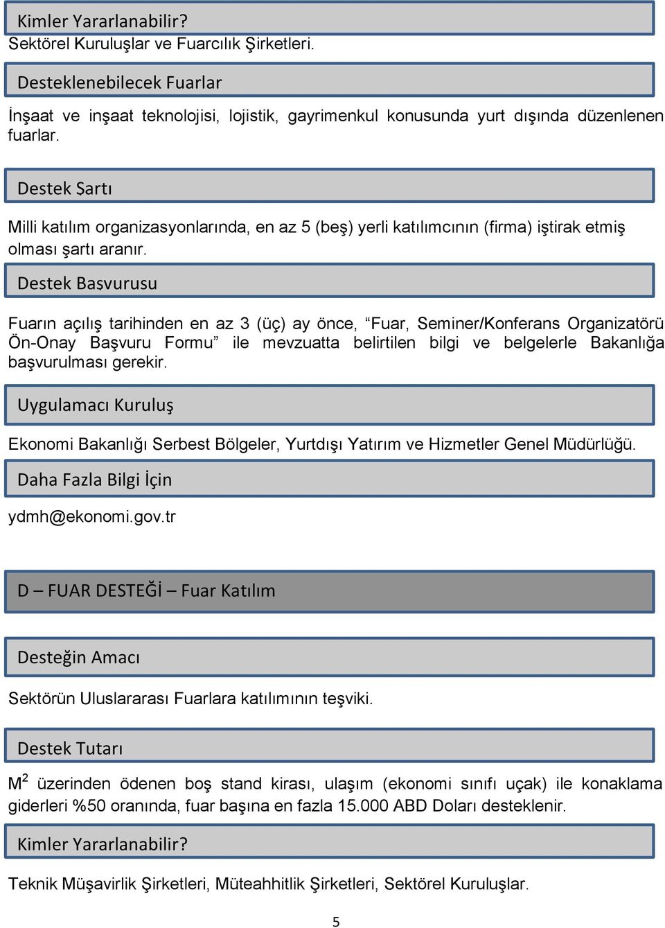 Fuarın açılış tarihinden en az 3 (üç) ay önce, Fuar, Seminer/Konferans Organizatörü Ön-Onay Başvuru Formu ile mevzuatta belirtilen bilgi ve belgelerle Bakanlığa başvurulması gerekir.