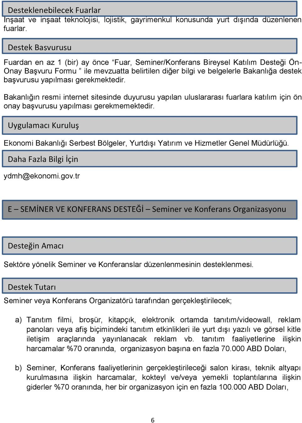 gerekmektedir. Bakanlığın resmi internet sitesinde duyurusu yapılan uluslararası fuarlara katılım için ön onay başvurusu yapılması gerekmemektedir.