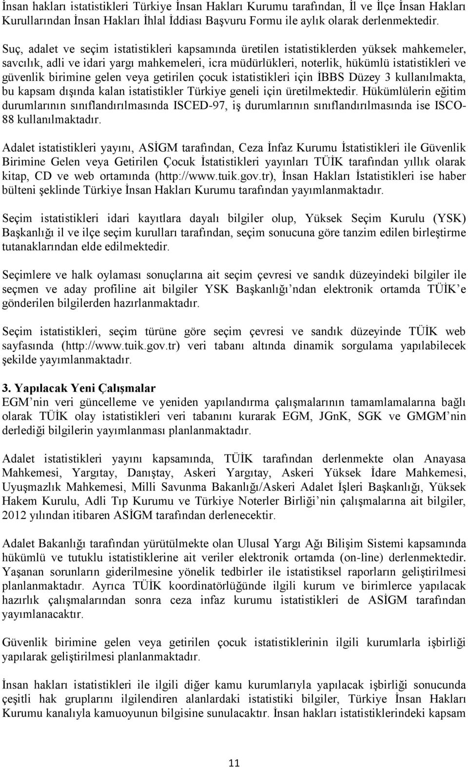 birimine gelen veya getirilen çocuk istatistikleri için Düzey kullanılmakta, bu kapsam dışında kalan istatistikler geneli için üretilmektedir.