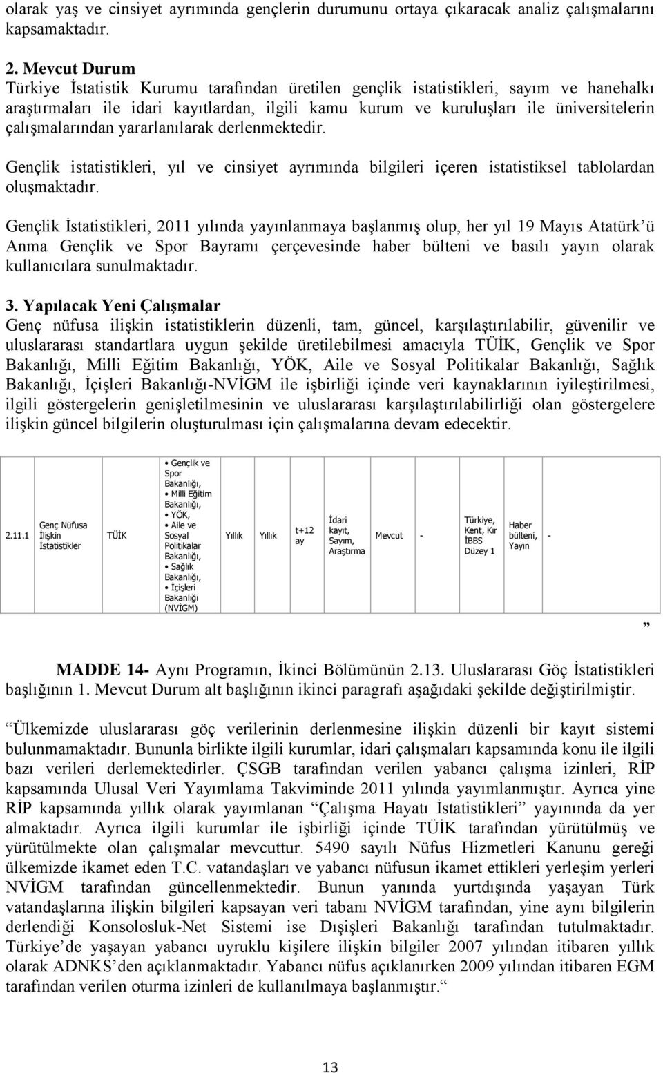 yararlanılarak derlenmektedir. Gençlik istatistikleri, yıl ve cinsiyet rımında bilgileri içeren istatistiksel tablolardan oluşmaktadır.