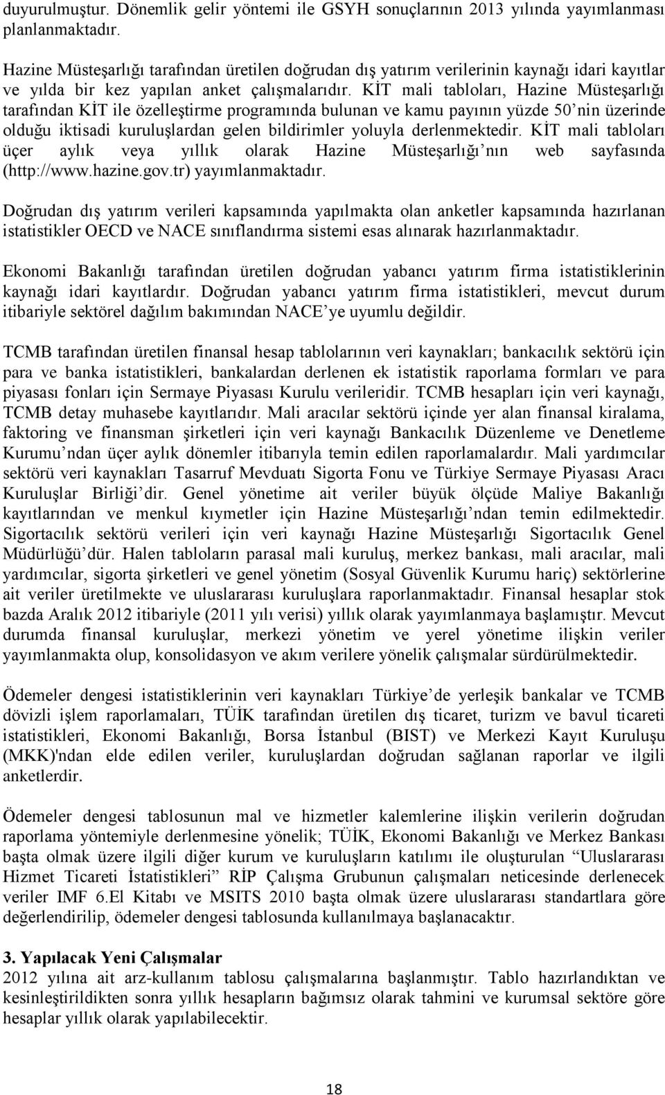 KİT mali tabloları, Hazine Müsteşarlığı tarafından KİT ile özelleştirme programında bulunan ve kamu pının yüzde 50 nin üzerinde olduğu iktisadi kuruluşlardan gelen bildirimler yoluyla derlenmektedir.