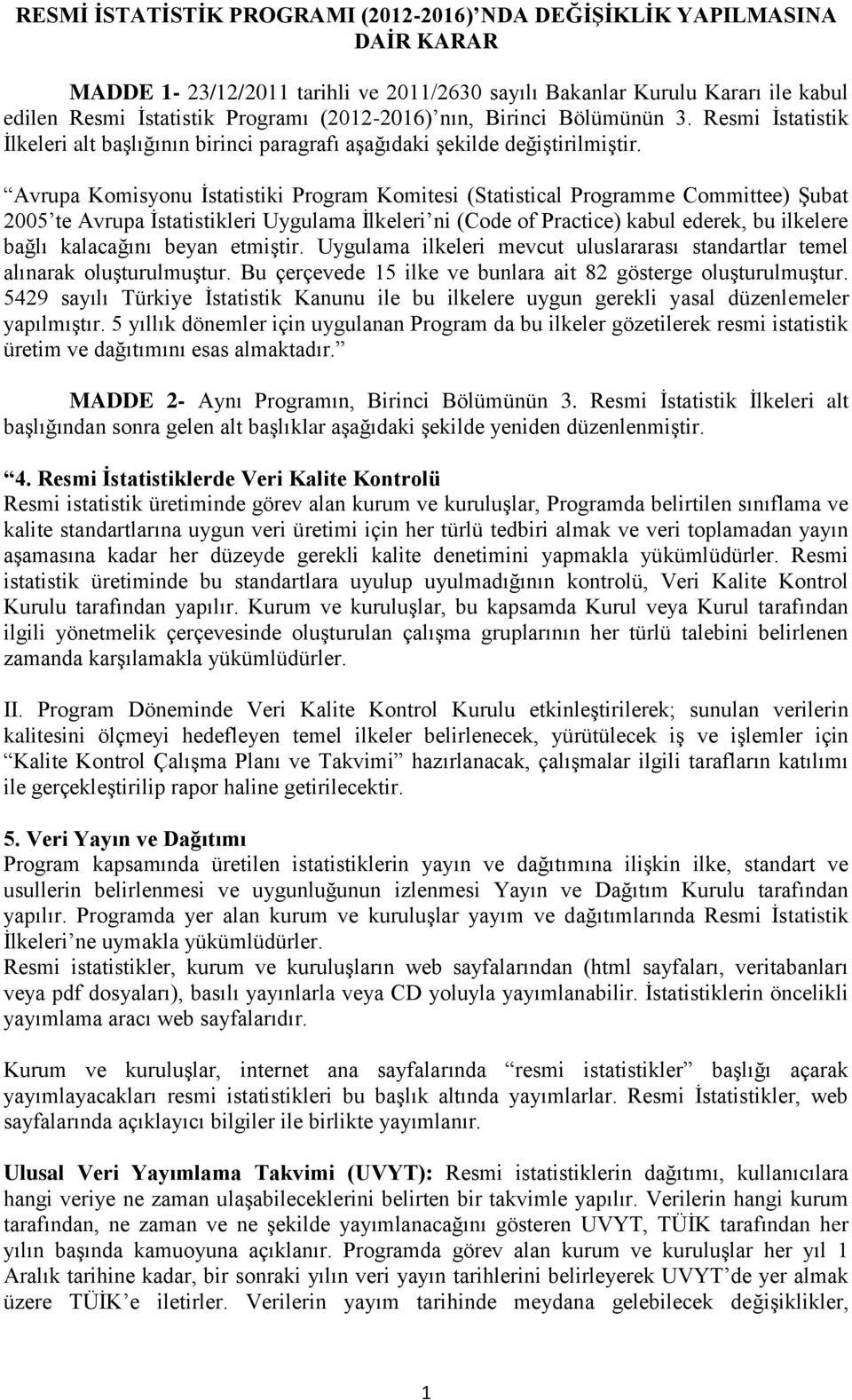 Avrupa Komisyonu İstatistiki Program Komitesi (Statistical Programme Committee) Şubat 2005 te Avrupa Uygulama İlkeleri ni (Code of Practice) kabul ederek, bu ilkelere bağlı kalacağını beyan etmiştir.