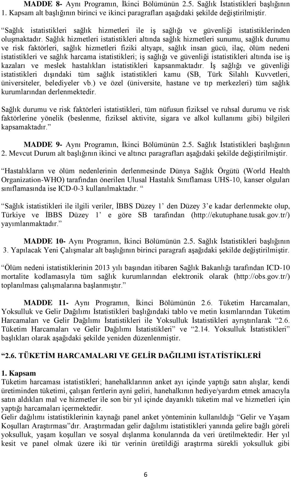 Sağlık hizmetleri istatistikleri altında sağlık hizmetleri sunumu, sağlık durumu ve risk faktörleri, sağlık hizmetleri fiziki altyapı, sağlık insan gücü, ilaç, ölüm nedeni istatistikleri ve sağlık