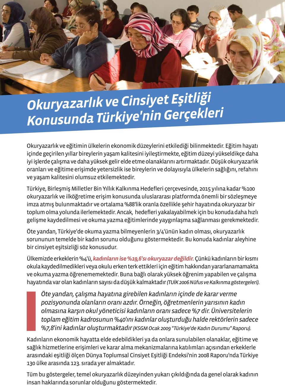 Düşük okuryazarlık oranları ve eğitime erişimde yetersizlik ise bireylerin ve dolayısıyla ülkelerin sağlığını, refahını ve yaşam kalitesini olumsuz etkilemektedir.