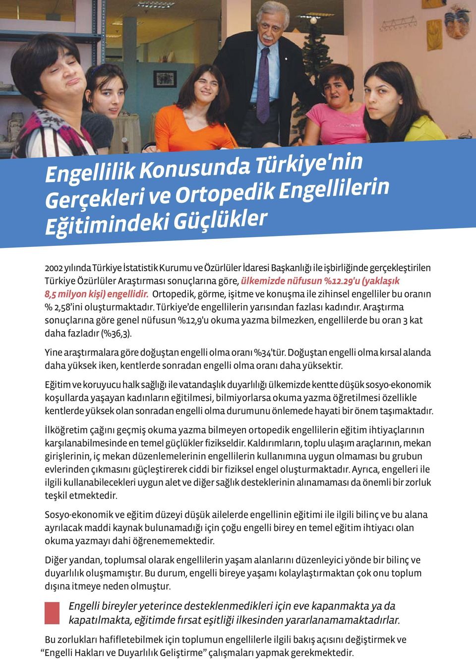 Ortopedik, görme, işitme ve konuşma ile zihinsel engelliler bu oranın % 2,58 ini oluşturmaktadır. Türkiye de engellilerin yarısından fazlası kadındır.