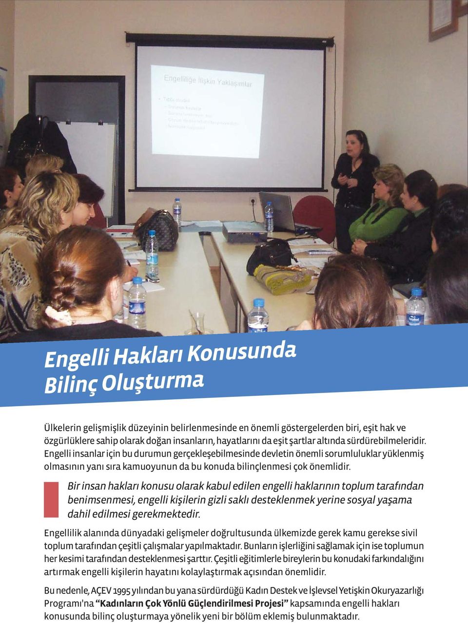 Engelli insanlar için bu durumun gerçekleşebilmesinde devletin önemli sorumluluklar yüklenmiş olmasının yanı sıra kamuoyunun da bu konuda bilinçlenmesi çok önemlidir.