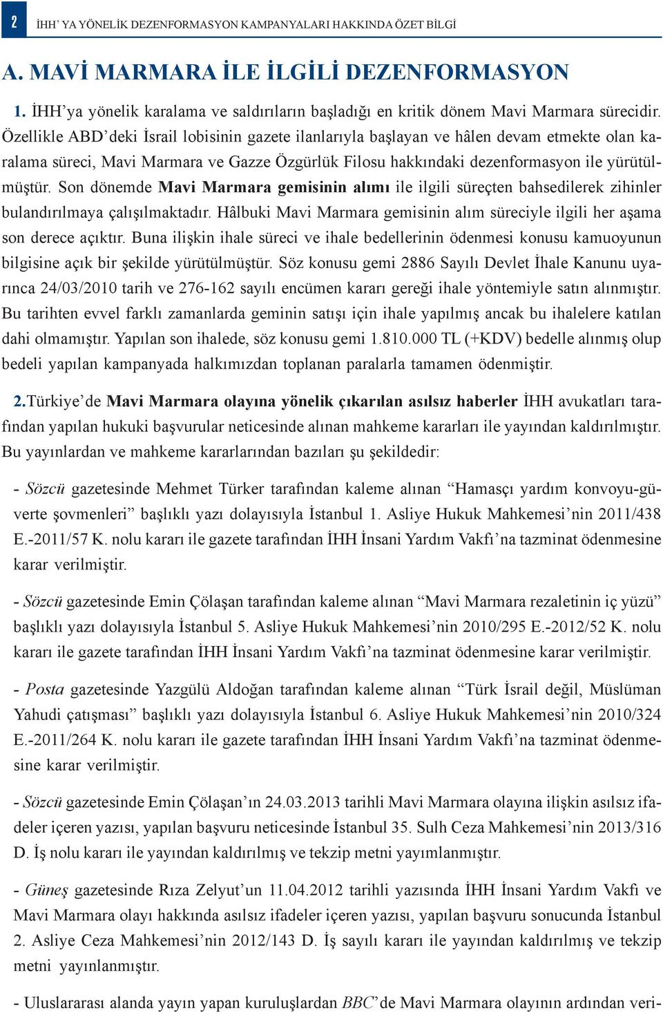 Son dönemde Mavi Marmara gemisinin alımı ile ilgili süreçten bahsedilerek zihinler bulandırılmaya çalışılmaktadır. Hâlbuki Mavi Marmara gemisinin alım süreciyle ilgili her aşama son derece açıktır.