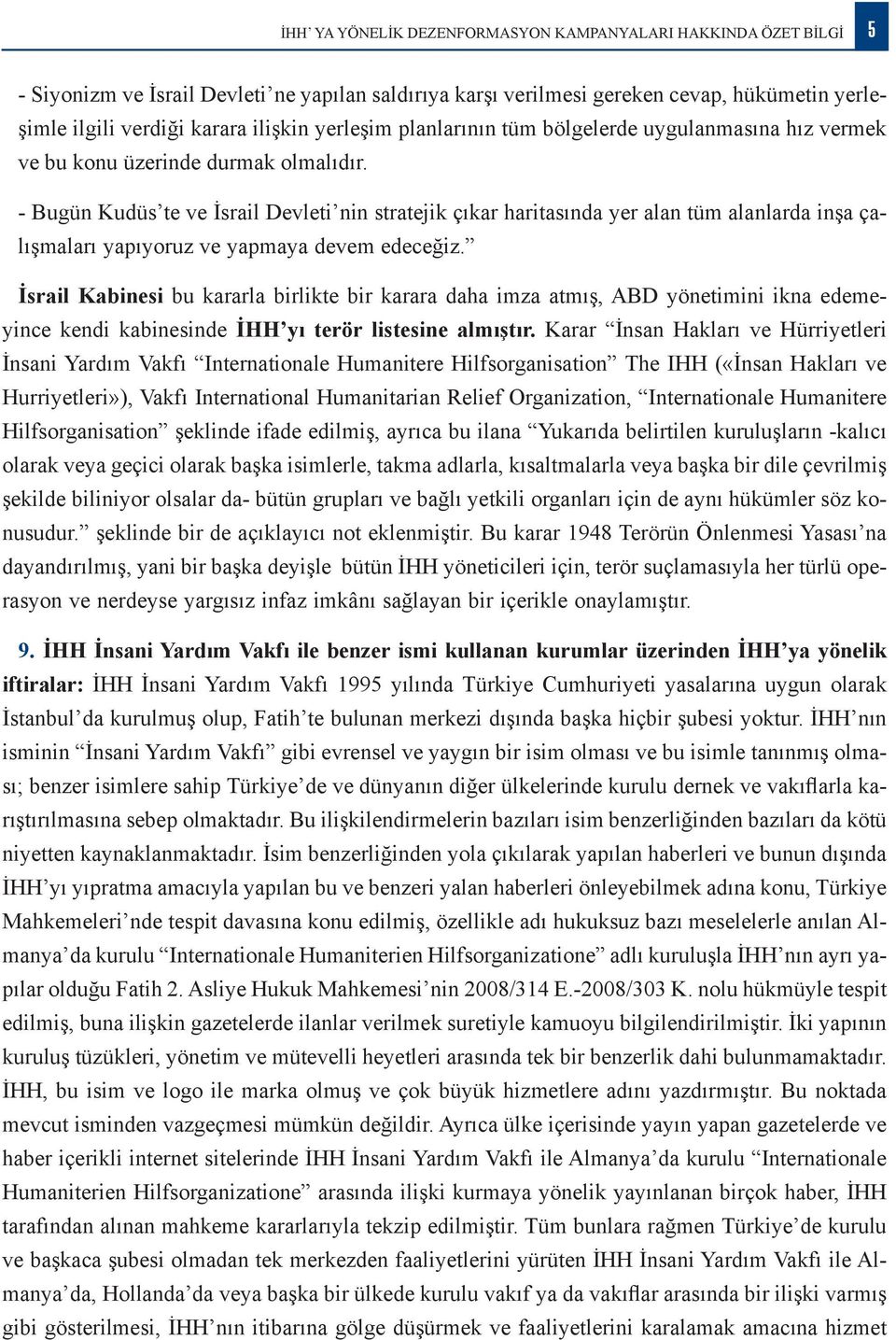 - Bugün Kudüs te ve İsrail Devleti nin stratejik çıkar haritasında yer alan tüm alanlarda inşa çalışmaları yapıyoruz ve yapmaya devem edeceğiz.