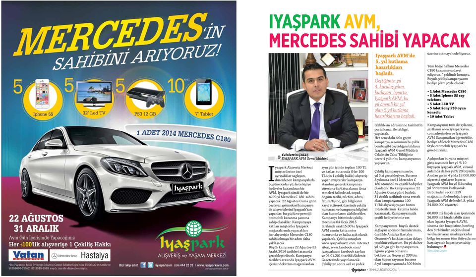 Büyük çekiliş kampanyasını hediye planı şöyle olacak: 1 Adet Mercedes C180 5 Adet İphone 5S cep telefonu 5 Adet LED TV 5 Adet Sony PS3 oyun konsolu 10 Adet Tablet 6 7 Celalettin ÇALIŞ IYAŞPARK AVM