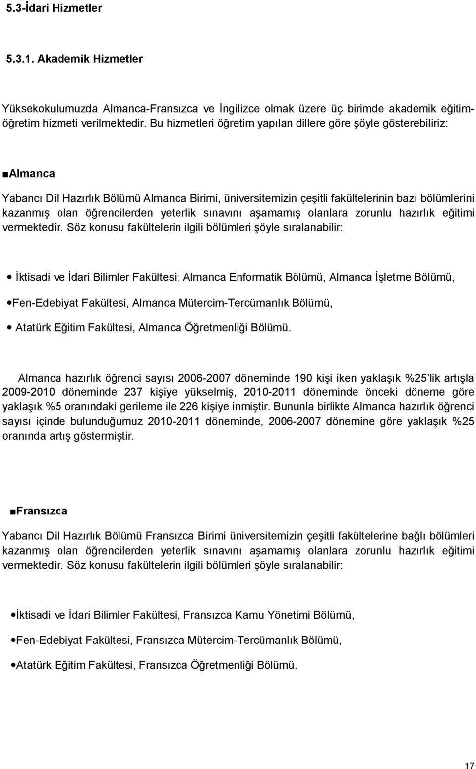 öğrencilerden yeterlik sınavını aşamamış olanlara zorunlu hazırlık eğitimi vermektedir.