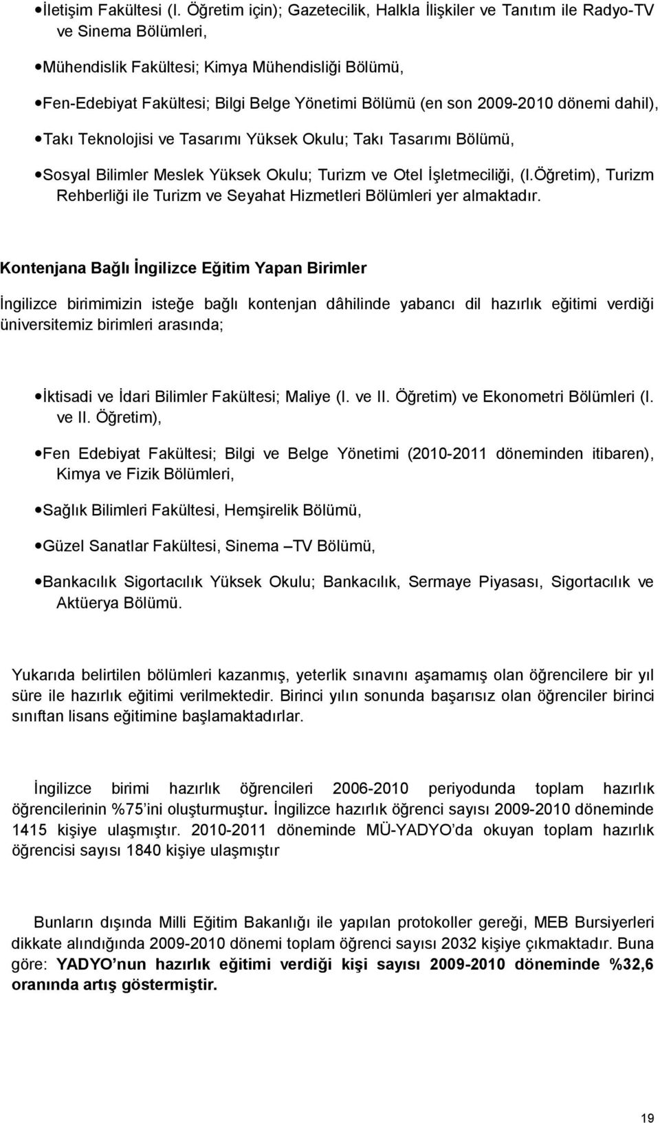 2009-2010 dönemi dahil), Takı Teknolojisi ve Tasarımı Yüksek Okulu; Takı Tasarımı Bölümü, Sosyal Bilimler Meslek Yüksek Okulu; Turizm ve Otel İşletmeciliği, (I.