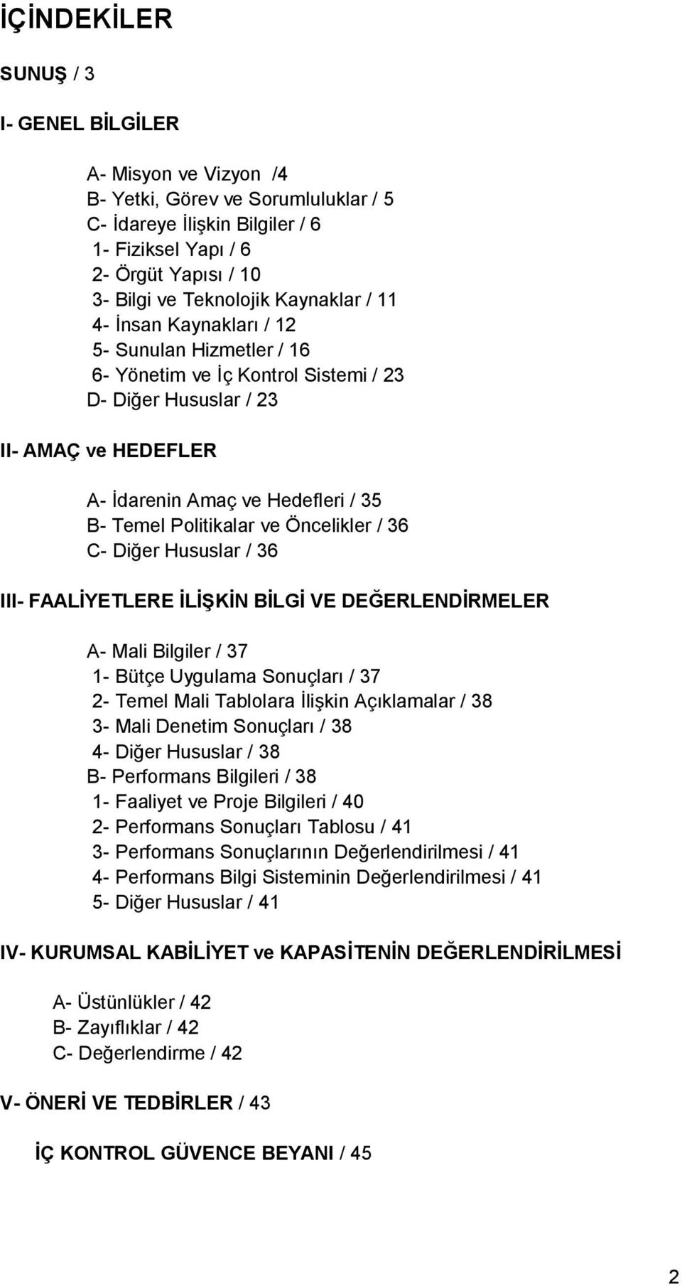 Politikalar ve Öncelikler / 36 C- Diğer Hususlar / 36 III- FAALİYETLERE İLİŞKİN BİLGİ VE DEĞERLENDİRMELER A- Mali Bilgiler / 37 1- Bütçe Uygulama Sonuçları / 37 2- Temel Mali Tablolara İlişkin