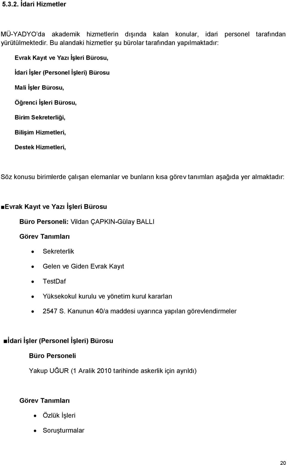 Bilişim Hizmetleri, Destek Hizmetleri, Söz konusu birimlerde çalışan elemanlar ve bunların kısa görev tanımları aşağıda yer almaktadır: Evrak Kayıt ve Yazı İşleri Bürosu Büro Personeli: Vildan